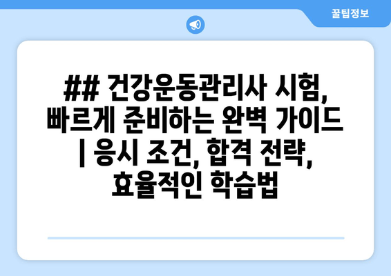 ## 건강운동관리사 시험, 빠르게 준비하는 완벽 가이드 | 응시 조건, 합격 전략, 효율적인 학습법