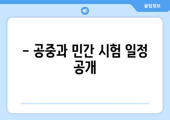 - 공중과 민간 시험 일정 공개