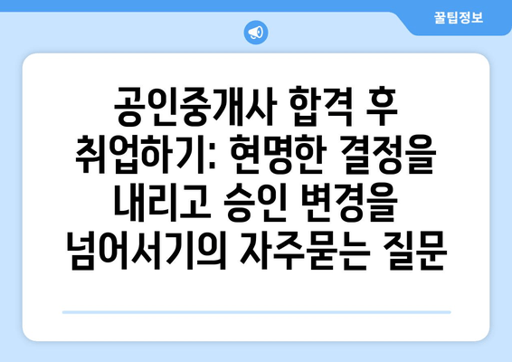 공인중개사 합격 후 취업하기: 현명한 결정을 내리고 승인 변경을 넘어서기