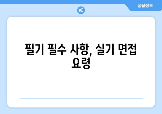 필기 필수 사항, 실기 면접 요령