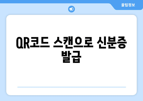 QR코드 스캔으로 신분증 발급