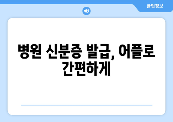 병원 신분증 발급, 어플로 간편하게