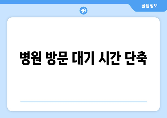 병원 방문 대기 시간 단축