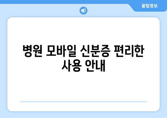 병원 모바일 신분증 편리한 사용 안내