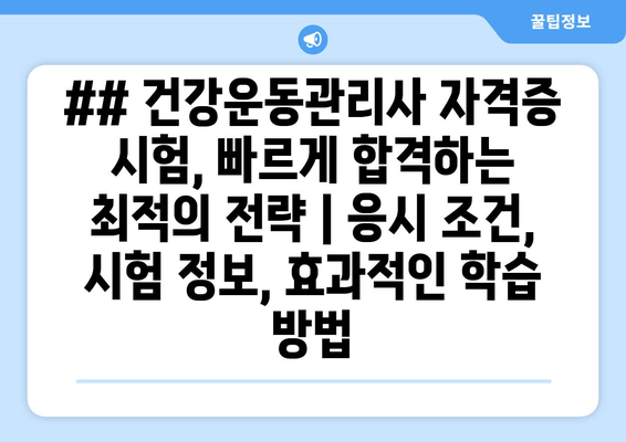 ## 건강운동관리사 자격증 시험, 빠르게 합격하는 최적의 전략 | 응시 조건, 시험 정보, 효과적인 학습 방법