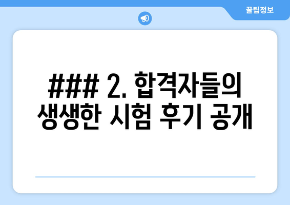 ### 2. 합격자들의 생생한 시험 후기 공개