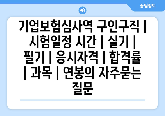 기업보험심사역	구인구직 | 시험일정 시간 | 실기 | 필기 | 응시자격 | 합격률 | 과목 | 연봉