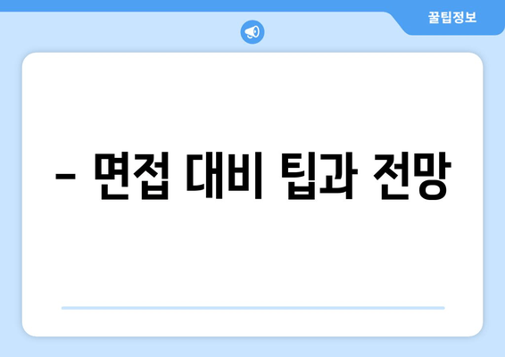 - 면접 대비 팁과 전망