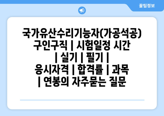 국가유산수리기능자(가공석공)	구인구직 | 시험일정 시간 | 실기 | 필기 | 응시자격 | 합격률 | 과목 | 연봉