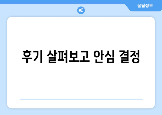 후기 살펴보고 안심 결정