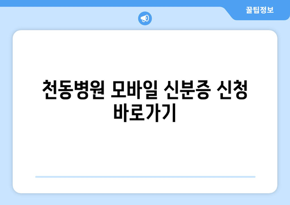 천동병원 모바일 신분증 신청 바로가기