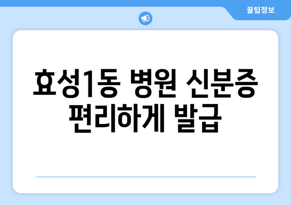 효성1동 병원 신분증 편리하게 발급