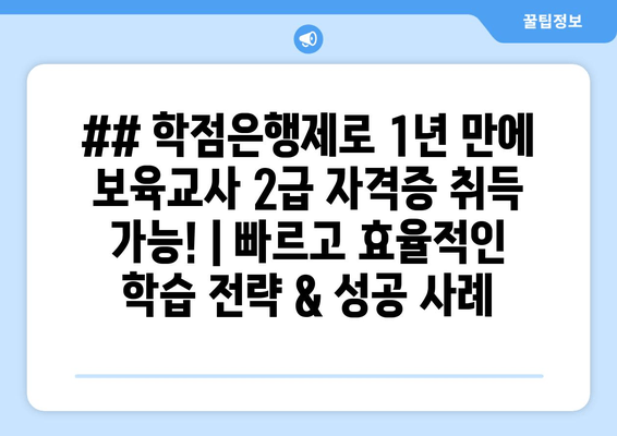 ## 학점은행제로 1년 만에 보육교사 2급 자격증 취득 가능! | 빠르고 효율적인 학습 전략 & 성공 사례