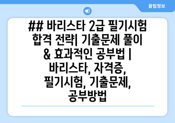 ## 바리스타 2급 필기시험 합격 전략| 기출문제 풀이 & 효과적인 공부법 | 바리스타, 자격증, 필기시험, 기출문제, 공부방법