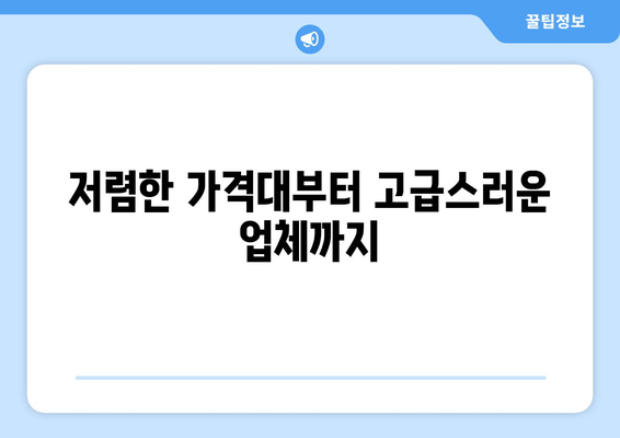 저렴한 가격대부터 고급스러운 업체까지