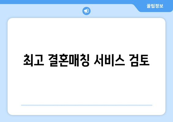 최고 결혼매칭 서비스 검토