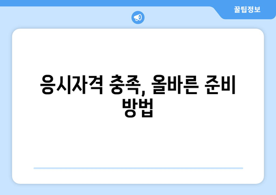 응시자격 충족, 올바른 준비 방법