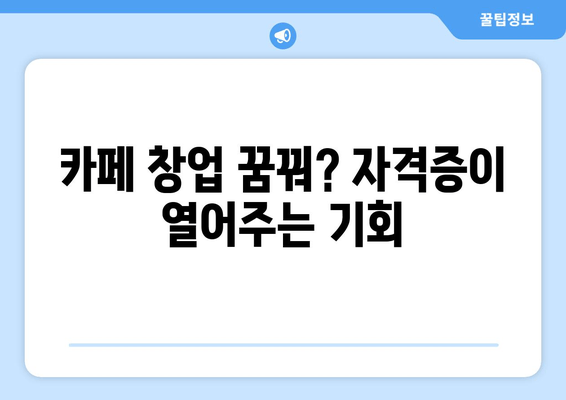 카페 창업 꿈꿔? 자격증이 열어주는 기회