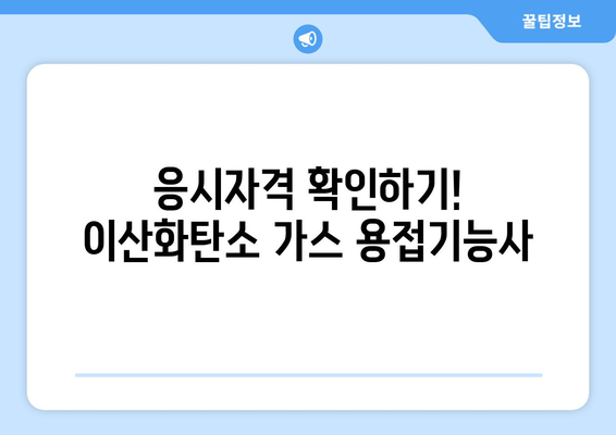 응시자격 확인하기! 이산화탄소 가스 용접기능사