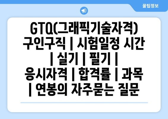 GTQ(그래픽기술자격)	구인구직 | 시험일정 시간 | 실기 | 필기 | 응시자격 | 합격률 | 과목 | 연봉