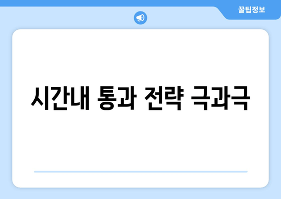 시간내 통과 전략 극과극