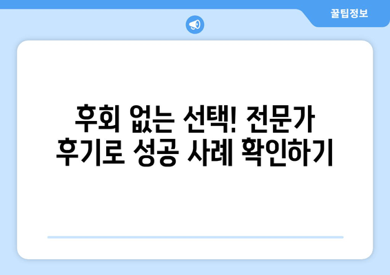 후회 없는 선택! 전문가 후기로 성공 사례 확인하기