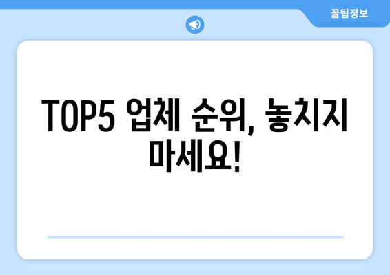 TOP5 업체 순위, 놓치지 마세요!