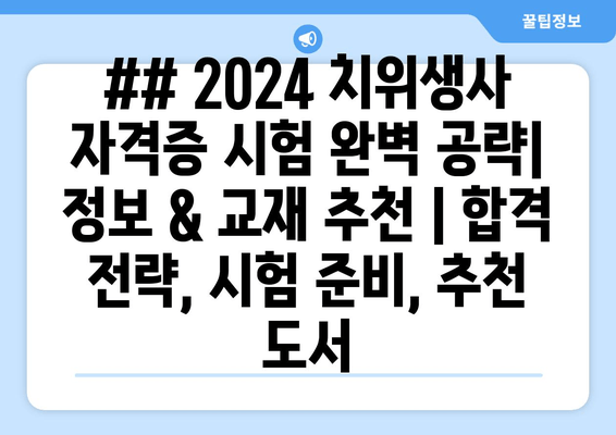 ## 2024 치위생사 자격증 시험 완벽 공략| 정보 & 교재 추천 | 합격 전략, 시험 준비, 추천 도서