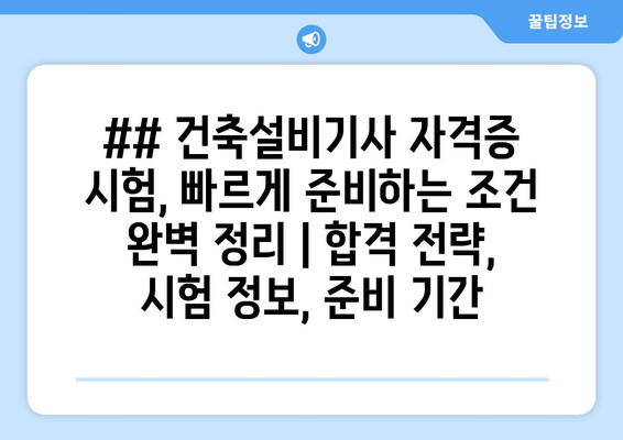 ## 건축설비기사 자격증 시험, 빠르게 준비하는 조건 완벽 정리 | 합격 전략, 시험 정보, 준비 기간