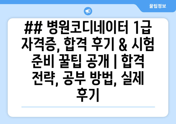 ## 병원코디네이터 1급 자격증, 합격 후기 & 시험 준비 꿀팁 공개 | 합격 전략, 공부 방법, 실제 후기