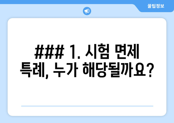 ### 1. 시험 면제 특례, 누가 해당될까요?