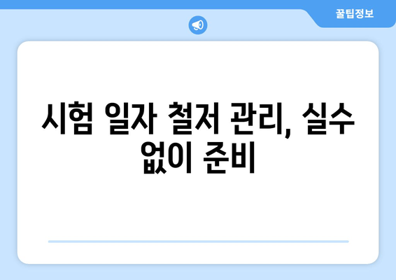 시험 일자 철저 관리, 실수 없이 준비