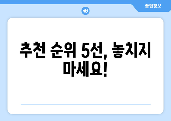 추천 순위 5선, 놓치지 마세요!