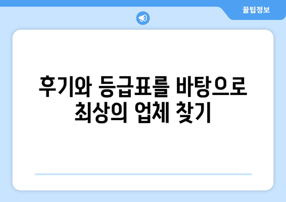 후기와 등급표를 바탕으로 최상의 업체 찾기