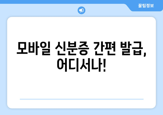 모바일 신분증 간편 발급, 어디서나!