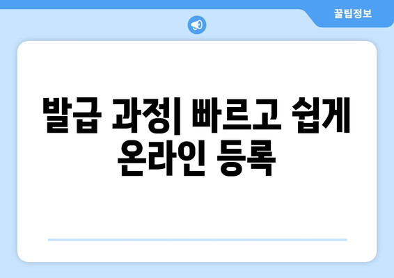 발급 과정| 빠르고 쉽게 온라인 등록