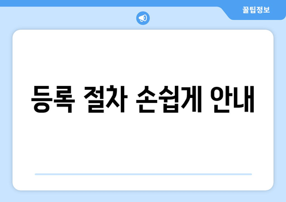 등록 절차 손쉽게 안내