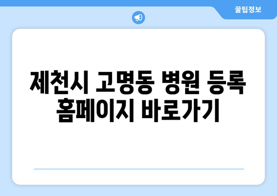 제천시 고명동 병원 등록 홈페이지 바로가기