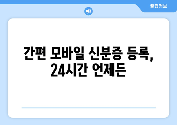 간편 모바일 신분증 등록, 24시간 언제든