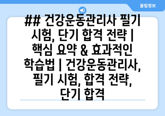 ## 건강운동관리사 필기 시험, 단기 합격 전략 | 핵심 요약 & 효과적인 학습법 | 건강운동관리사, 필기 시험, 합격 전략, 단기 합격