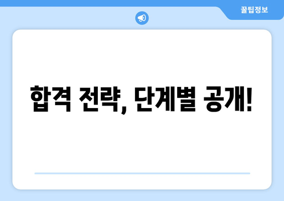 합격 전략, 단계별 공개!