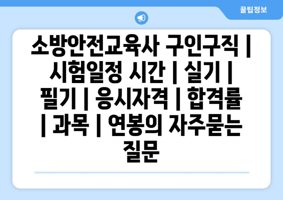 소방안전교육사	구인구직 | 시험일정 시간 | 실기 | 필기 | 응시자격 | 합격률 | 과목 | 연봉