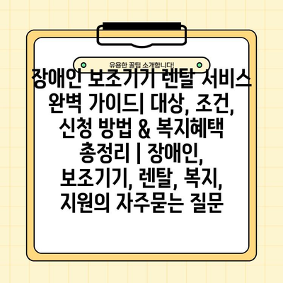 장애인 보조기기 렌탈 서비스 완벽 가이드| 대상, 조건, 신청 방법 & 복지혜택 총정리 | 장애인, 보조기기, 렌탈, 복지, 지원