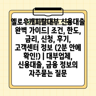 옐로우캐피탈대부 신용대출 완벽 가이드| 조건, 한도, 금리, 신청, 후기, 고객센터 정보 (2분 안에 확인!) | 대부업체, 신용대출, 금융 정보