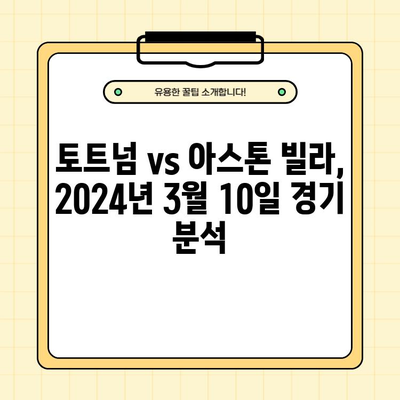 토트넘 vs 아스톤 빌라, 2024년 3월 10일 경기 분석| 선발 라인업, 경기 결과, 하이라이트 | 프리미어리그, 축구 중계, 토트넘 홋스퍼 FC, 애스턴 빌라 FC