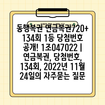 동행복권 연금복권720+ 134회 1등 당첨번호 공개! 1조047022 | 연금복권, 당첨번호, 134회, 2022년 11월 24일