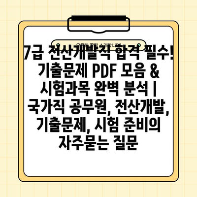 7급 전산개발직 합격 필수! 기출문제 PDF 모음 & 시험과목 완벽 분석 | 국가직 공무원, 전산개발, 기출문제, 시험 준비