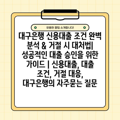 대구은행 신용대출 조건 완벽 분석 & 거절 시 대처법| 성공적인 대출 승인을 위한 가이드 | 신용대출, 대출 조건, 거절 대응, 대구은행