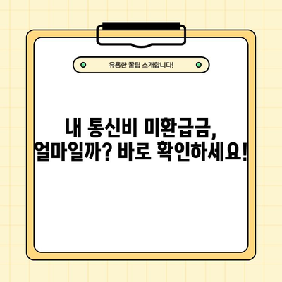 통신비 미환급금, 바로 조회하고 돌려받으세요! | 통신사별 조회 방법, 미환급금 신청, 환급 절차