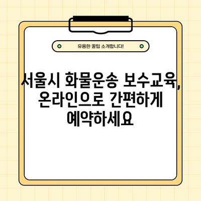 서울시 화물운송 보수교육 신규교육 온라인 예약| 운수종사자 교통연수원 홈페이지 이용 가이드 | 화물운송, 보수교육, 온라인 예약, 운수종사자, 교통연수원